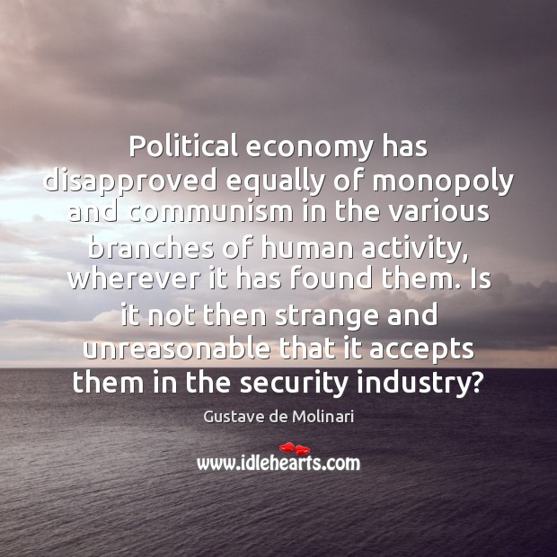 Political economy has disapproved equally of monopoly and communism in the various Image