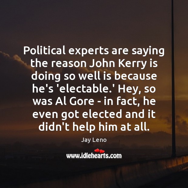 Political experts are saying the reason John Kerry is doing so well Image
