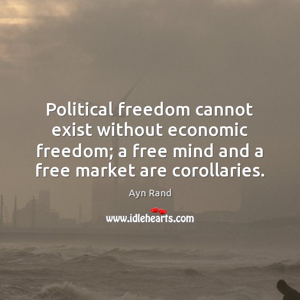 Political freedom cannot exist without economic freedom; a free mind and a Ayn Rand Picture Quote