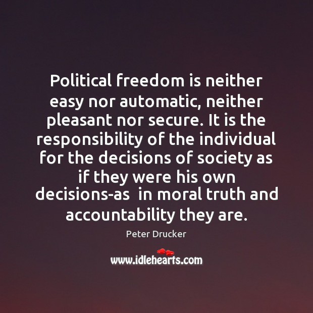 Political freedom is neither easy nor automatic, neither pleasant nor secure. It Peter Drucker Picture Quote