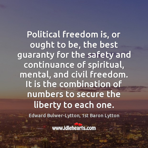 Political freedom is, or ought to be, the best guaranty for the Edward Bulwer-Lytton, 1st Baron Lytton Picture Quote