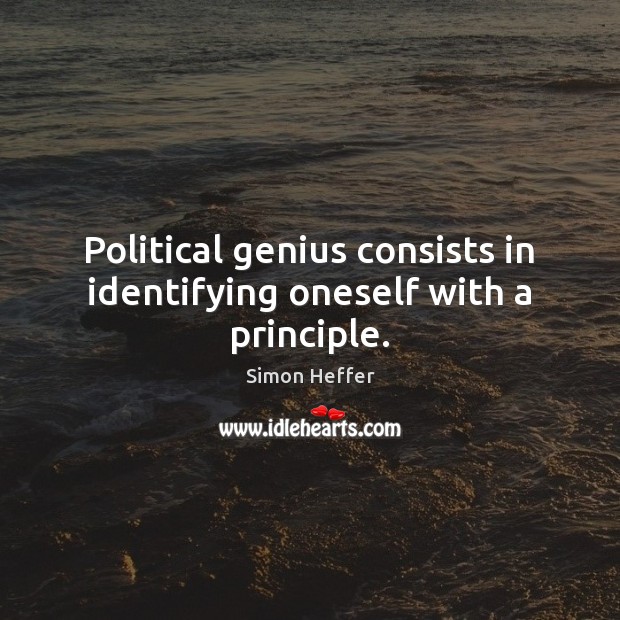 Political genius consists in identifying oneself with a principle. Simon Heffer Picture Quote