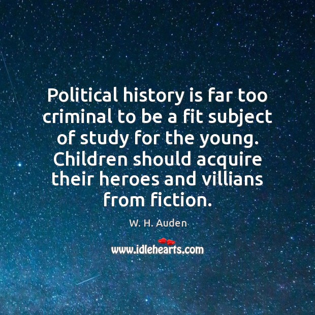 Political history is far too criminal to be a fit subject of W. H. Auden Picture Quote