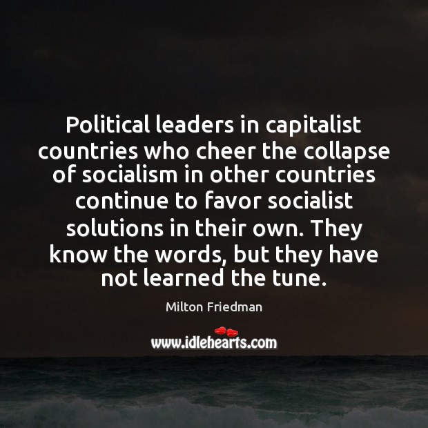 Political leaders in capitalist countries who cheer the collapse of socialism in Milton Friedman Picture Quote