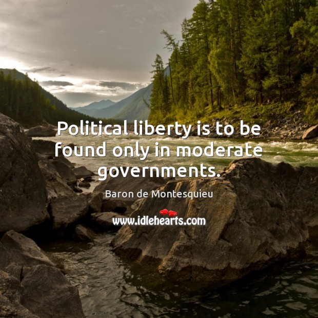 Political liberty is to be found only in moderate governments. Baron de Montesquieu Picture Quote