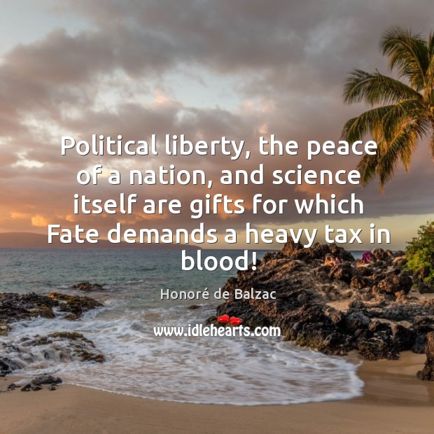 Political liberty, the peace of a nation, and science itself are gifts for which Honoré de Balzac Picture Quote
