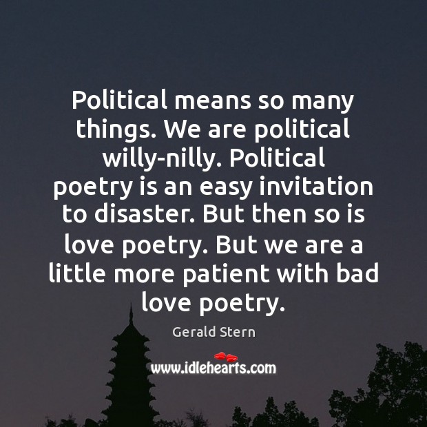 Political means so many things. We are political willy-nilly. Political poetry is Image