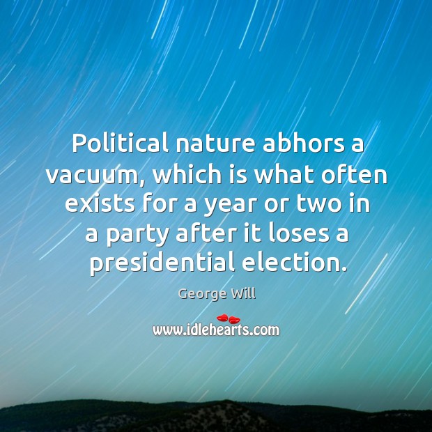 Political nature abhors a vacuum, which is what often exists for a Image