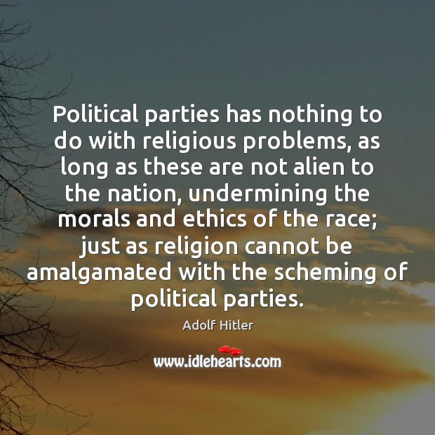 Political parties has nothing to do with religious problems, as long as Adolf Hitler Picture Quote