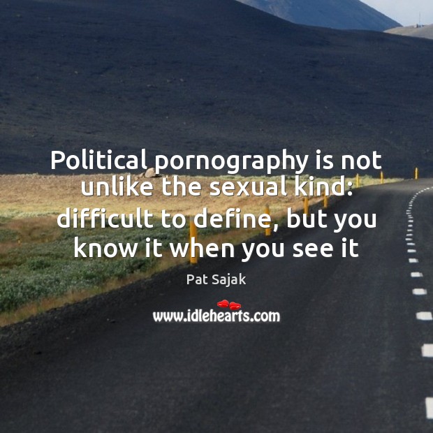 Political pornography is not unlike the sexual kind: difficult to define, but Pat Sajak Picture Quote