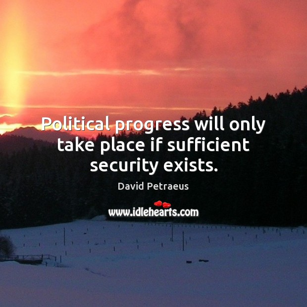 Political progress will only take place if sufficient security exists. Image