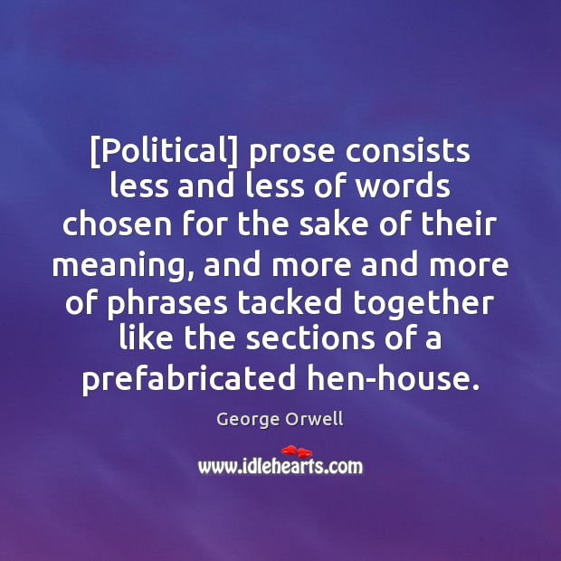 [Political] prose consists less and less of words chosen for the sake George Orwell Picture Quote
