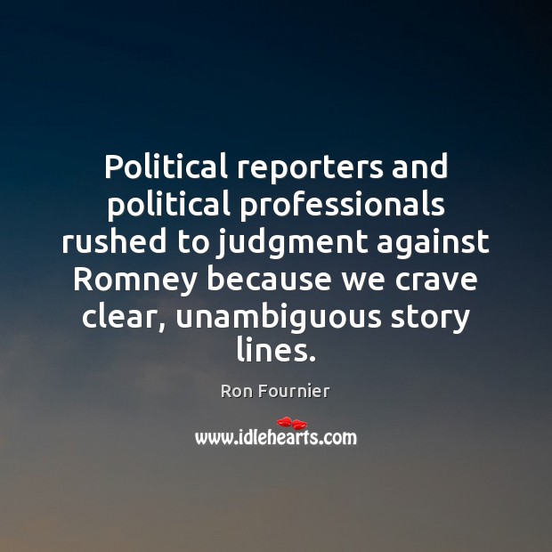 Political reporters and political professionals rushed to judgment against Romney because we 