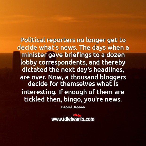 Political reporters no longer get to decide what’s news. The days when Daniel Hannan Picture Quote