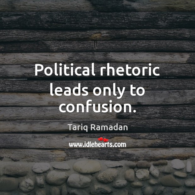 Political rhetoric leads only to confusion. Tariq Ramadan Picture Quote
