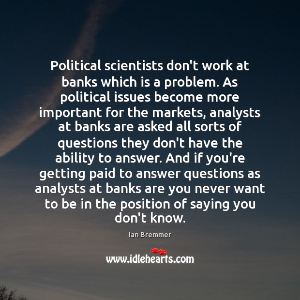 Political scientists don’t work at banks which is a problem. As political 