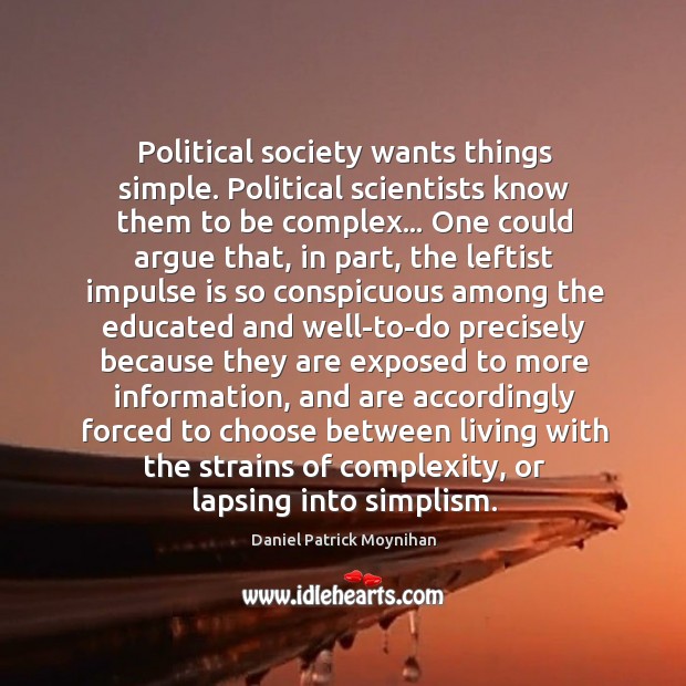 Political society wants things simple. Political scientists know them to be complex… Daniel Patrick Moynihan Picture Quote