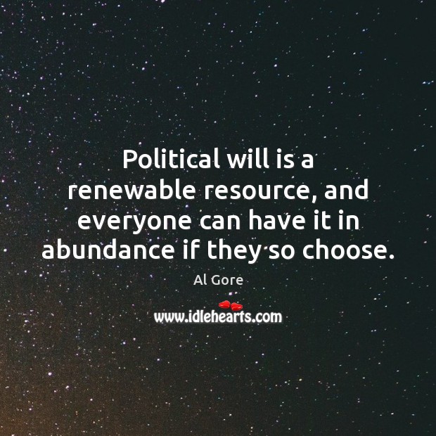 Political will is a renewable resource, and everyone can have it in Al Gore Picture Quote