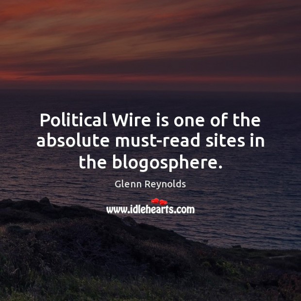 Political Wire is one of the absolute must-read sites in the blogosphere. Glenn Reynolds Picture Quote