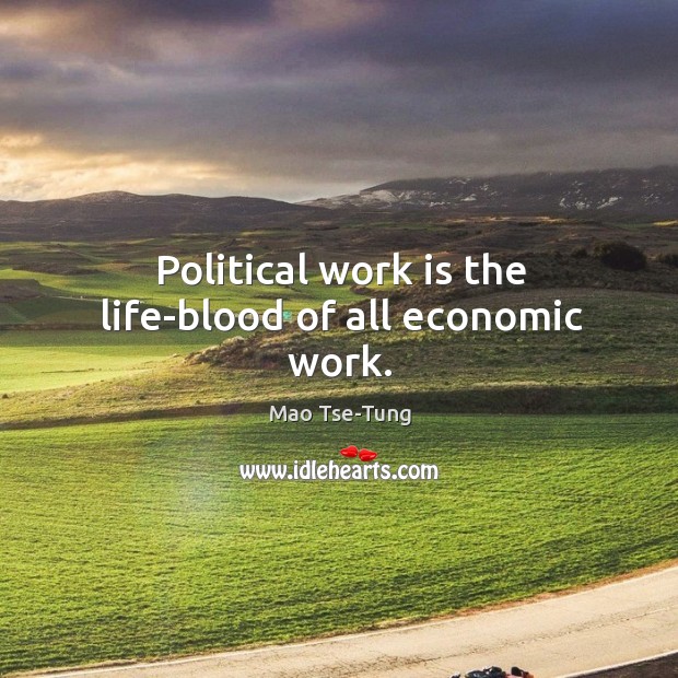 Political work is the life-blood of all economic work. Image