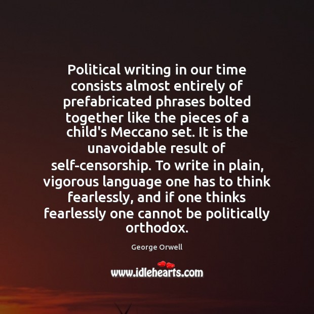Political writing in our time consists almost entirely of prefabricated phrases bolted George Orwell Picture Quote
