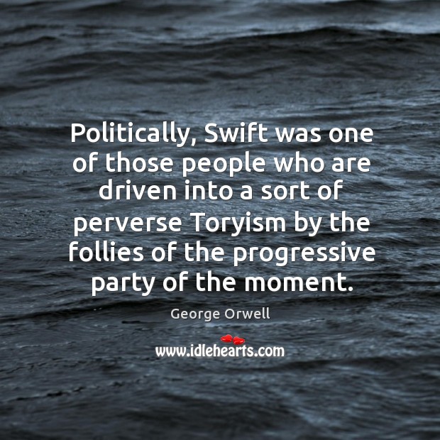 Politically, Swift was one of those people who are driven into a Image