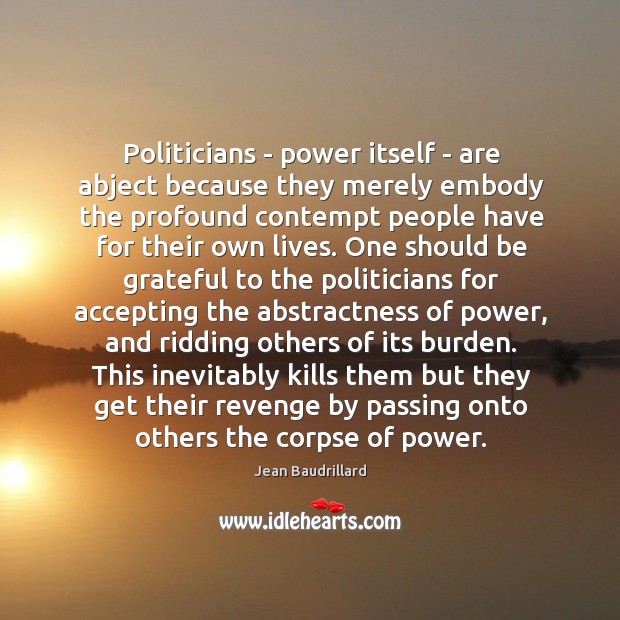 Politicians – power itself – are abject because they merely embody the Be Grateful Quotes Image