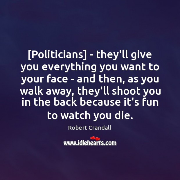 [Politicians] – they’ll give you everything you want to your face – Robert Crandall Picture Quote