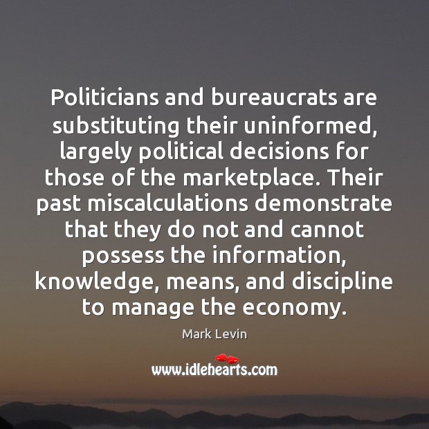 Politicians and bureaucrats are substituting their uninformed, largely political decisions for those Image