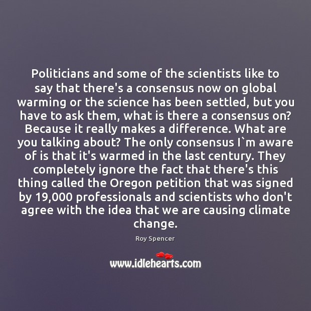 Politicians and some of the scientists like to say that there’s a Roy Spencer Picture Quote