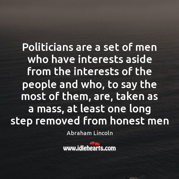 Politicians are a set of men who have interests aside from the Image