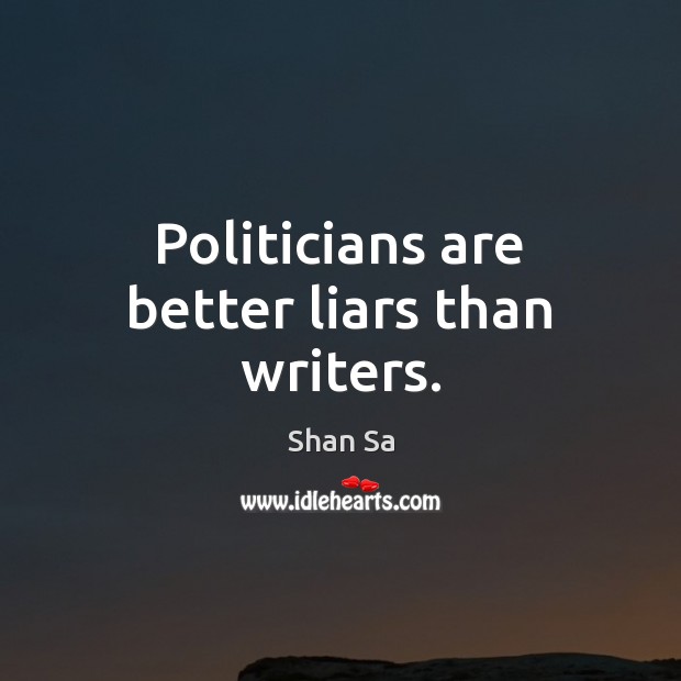 Politicians are better liars than writers. Shan Sa Picture Quote