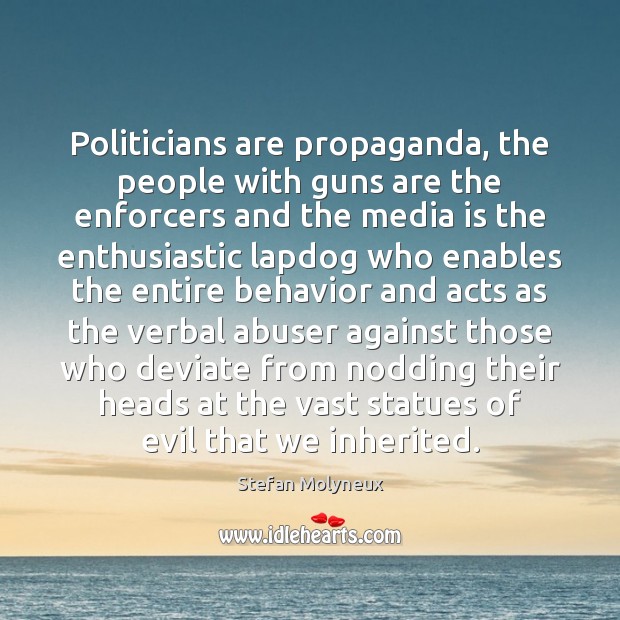Politicians are propaganda, the people with guns are the enforcers and the Stefan Molyneux Picture Quote