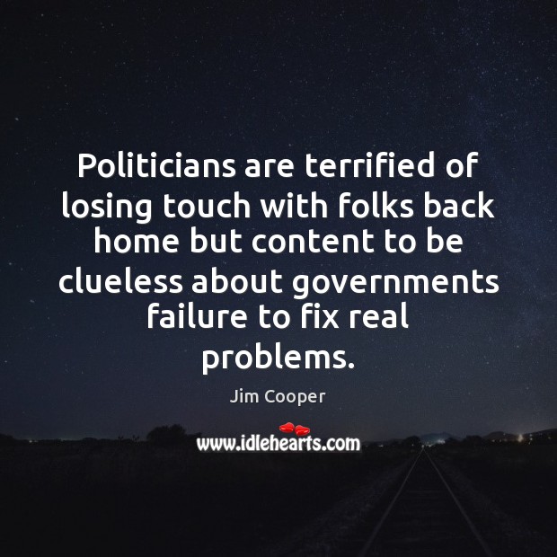 Politicians are terrified of losing touch with folks back home but content Image