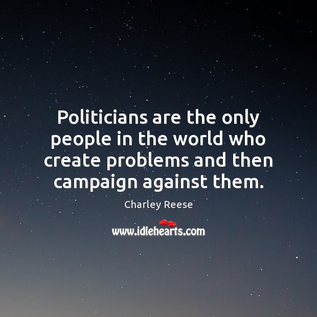 Politicians are the only people in the world who create problems and Image