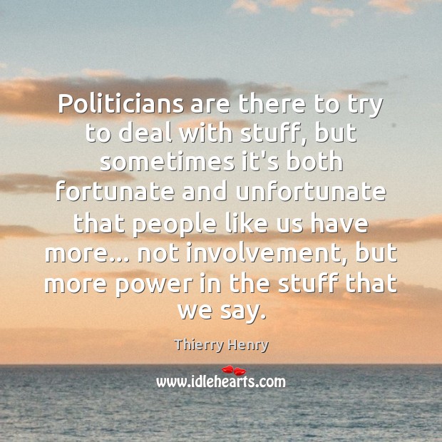 Politicians are there to try to deal with stuff, but sometimes it’s Thierry Henry Picture Quote