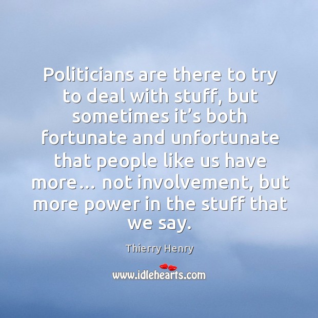 Politicians are there to try to deal with stuff Thierry Henry Picture Quote