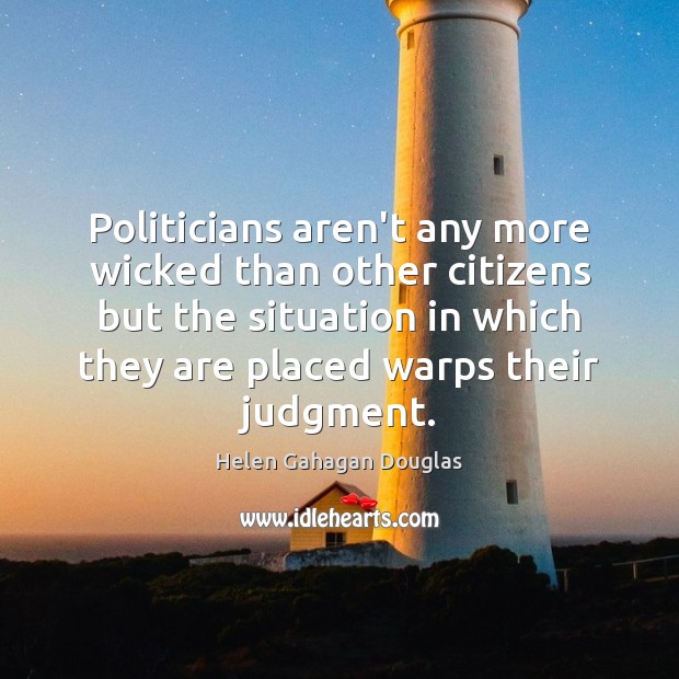 Politicians aren’t any more wicked than other citizens but the situation in Helen Gahagan Douglas Picture Quote