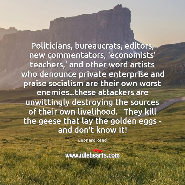 Politicians, bureaucrats, editors, new commentators, ‘economists’ teachers,’ and other word artists Praise Quotes Image