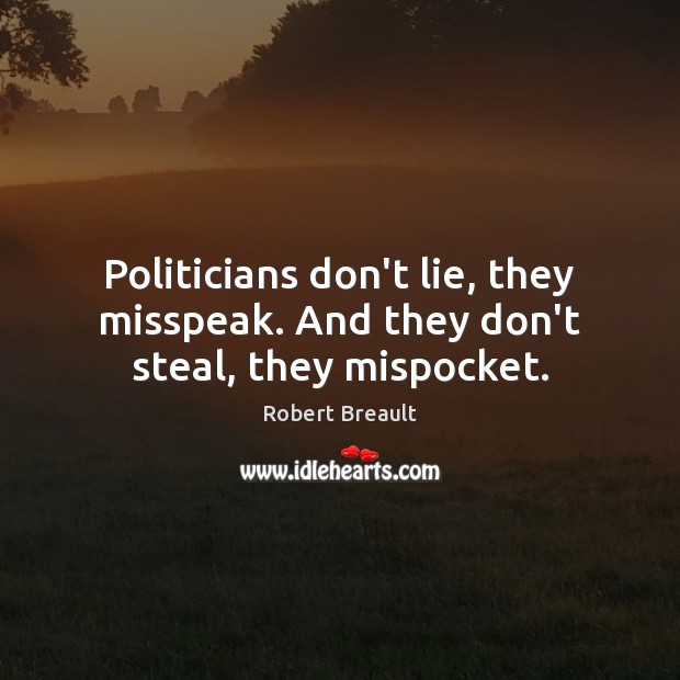Politicians don’t lie, they misspeak. And they don’t steal, they mispocket. Robert Breault Picture Quote