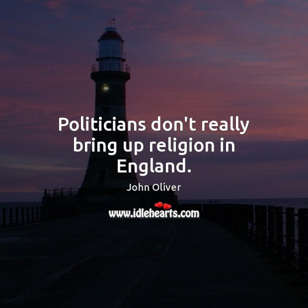 Politicians don’t really bring up religion in England. John Oliver Picture Quote