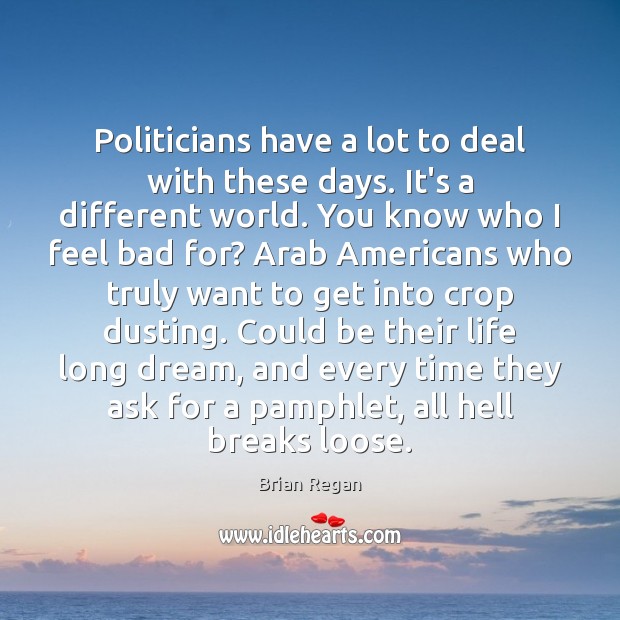 Politicians have a lot to deal with these days. It’s a different Brian Regan Picture Quote