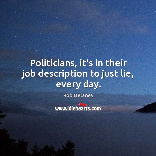 Politicians, it’s in their job description to just lie, every day. Image