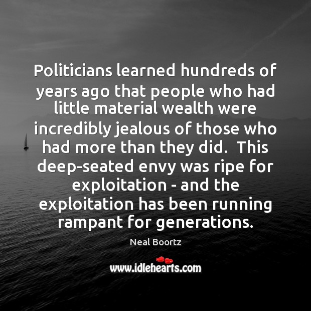 Politicians learned hundreds of years ago that people who had little material 