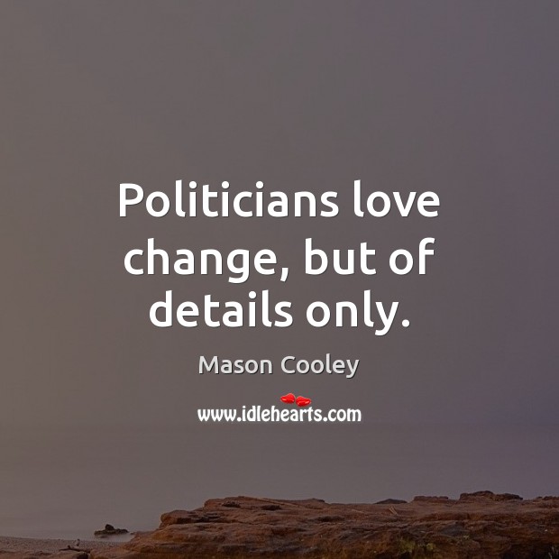 Politicians love change, but of details only. Mason Cooley Picture Quote