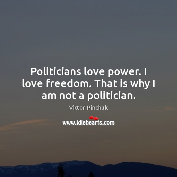 Politicians love power. I love freedom. That is why I am not a politician. Victor Pinchuk Picture Quote