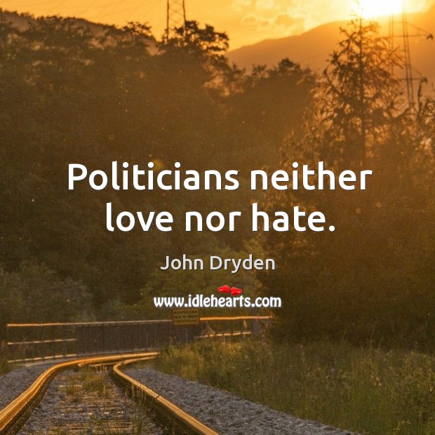 Politicians neither love nor hate. John Dryden Picture Quote