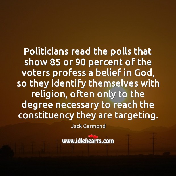 Politicians read the polls that show 85 or 90 percent of the voters profess Image