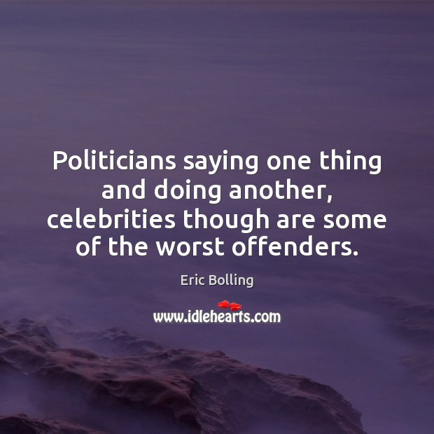 Politicians saying one thing and doing another, celebrities though are some of Eric Bolling Picture Quote