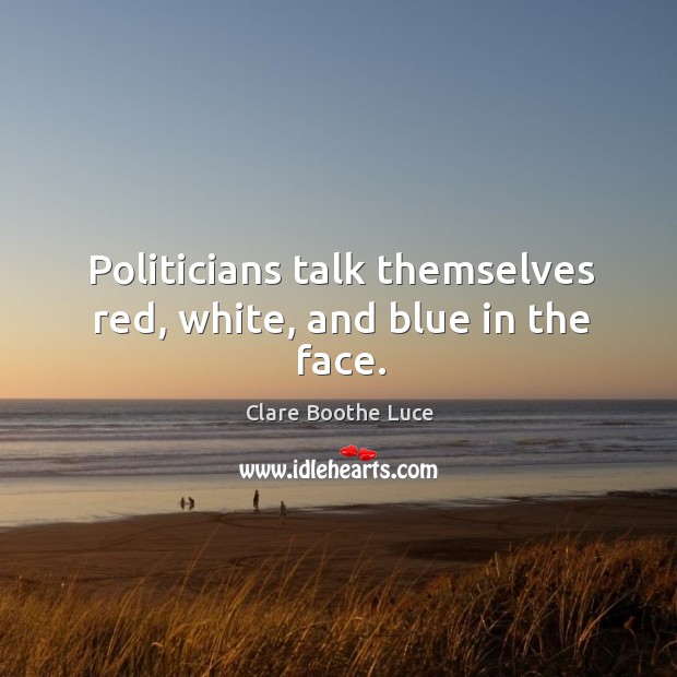 Politicians talk themselves red, white, and blue in the face. Image
